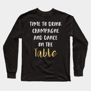 Time to Drink Champagne and Dance on the Table Long Sleeve T-Shirt